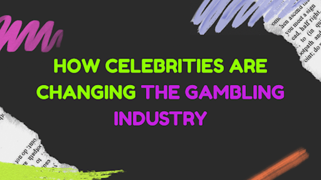 How Celebrities Are Changing the Gambling Industry How Celebrities Are Changing the Gambling Industry